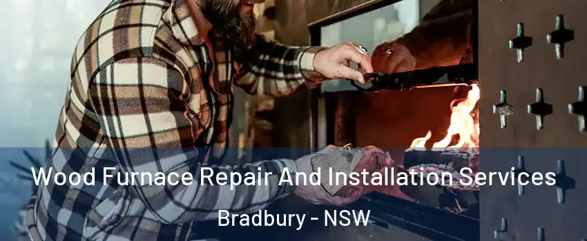 Wood Furnace Repair And Installation Services Bradbury - NSW