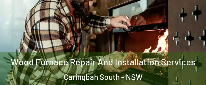 Wood Furnace Repair And Installation Services Caringbah South - NSW