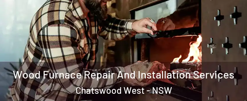 Wood Furnace Repair And Installation Services Chatswood West - NSW
