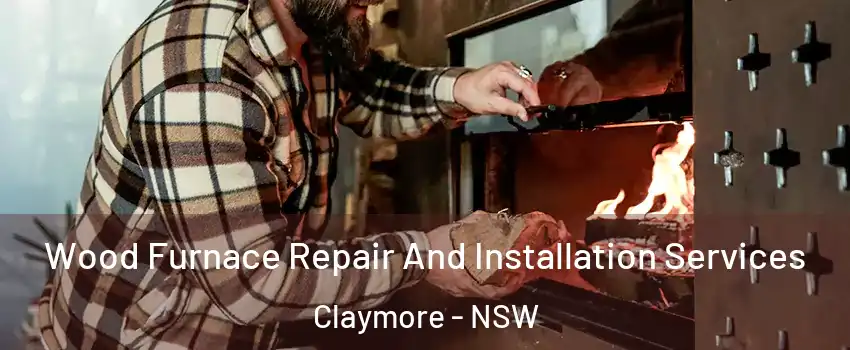 Wood Furnace Repair And Installation Services Claymore - NSW