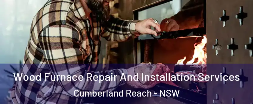 Wood Furnace Repair And Installation Services Cumberland Reach - NSW