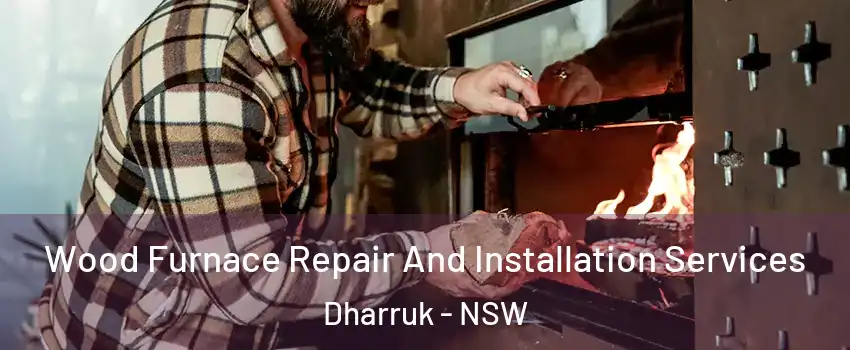 Wood Furnace Repair And Installation Services Dharruk - NSW