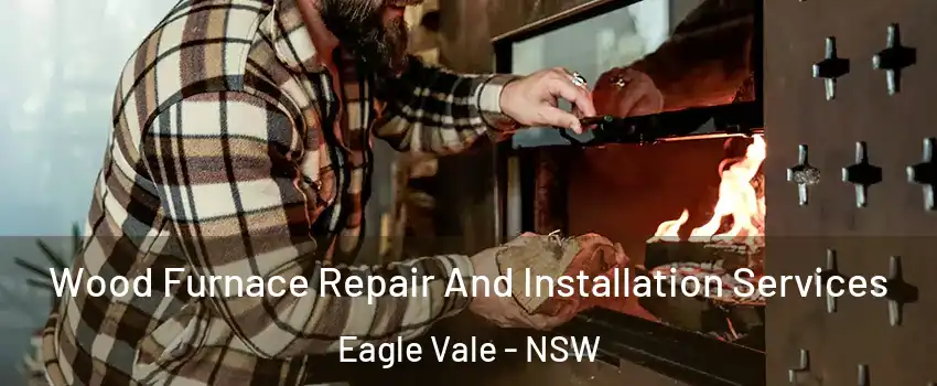 Wood Furnace Repair And Installation Services Eagle Vale - NSW