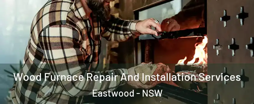 Wood Furnace Repair And Installation Services Eastwood - NSW