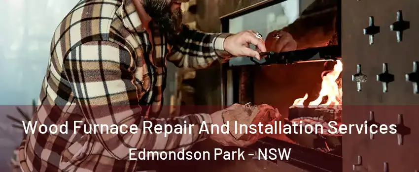Wood Furnace Repair And Installation Services Edmondson Park - NSW