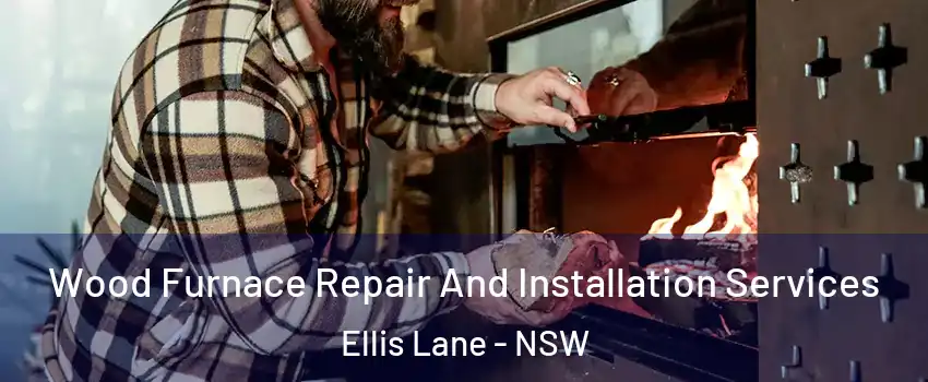 Wood Furnace Repair And Installation Services Ellis Lane - NSW