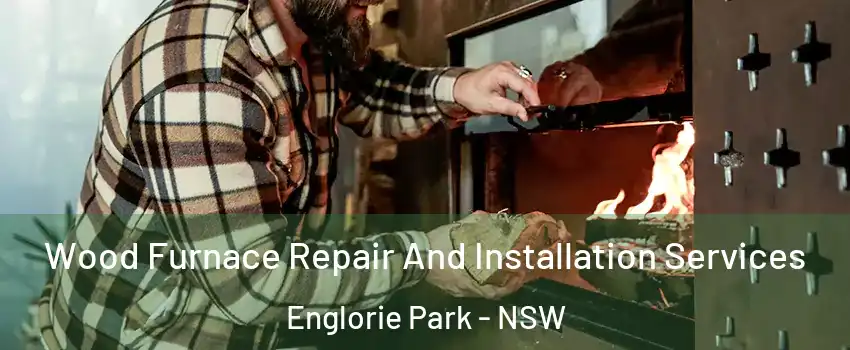Wood Furnace Repair And Installation Services Englorie Park - NSW