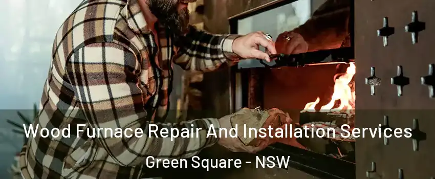 Wood Furnace Repair And Installation Services Green Square - NSW
