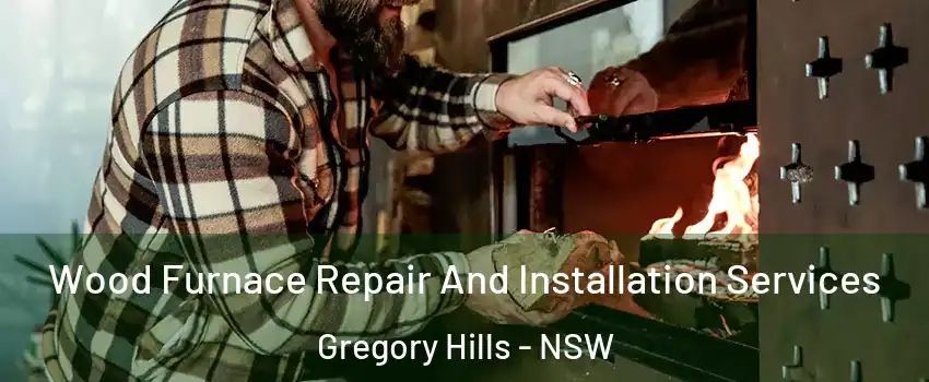 Wood Furnace Repair And Installation Services Gregory Hills - NSW