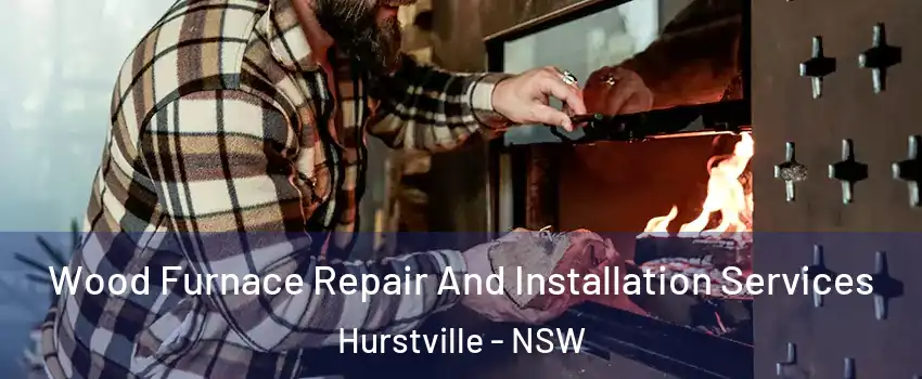 Wood Furnace Repair And Installation Services Hurstville - NSW