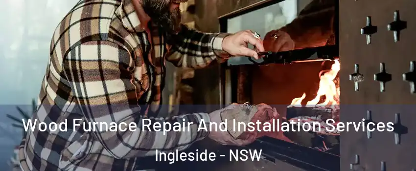 Wood Furnace Repair And Installation Services Ingleside - NSW