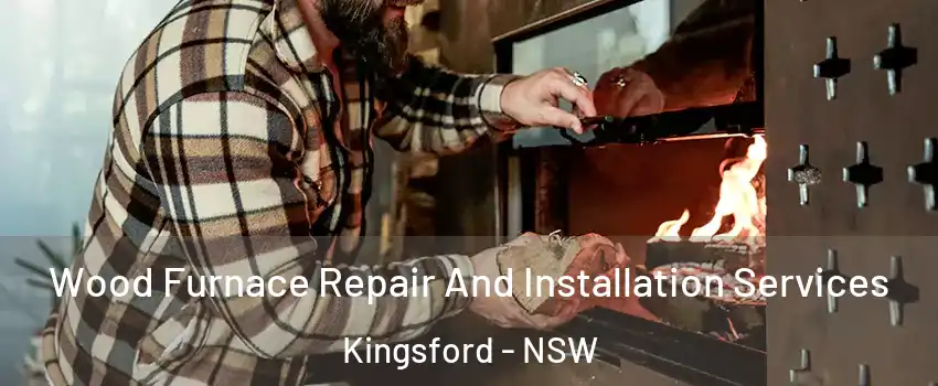 Wood Furnace Repair And Installation Services Kingsford - NSW