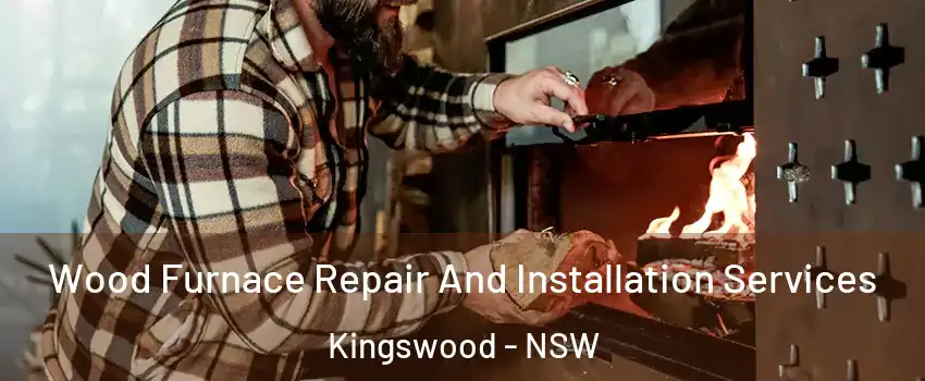 Wood Furnace Repair And Installation Services Kingswood - NSW