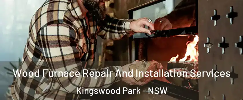 Wood Furnace Repair And Installation Services Kingswood Park - NSW