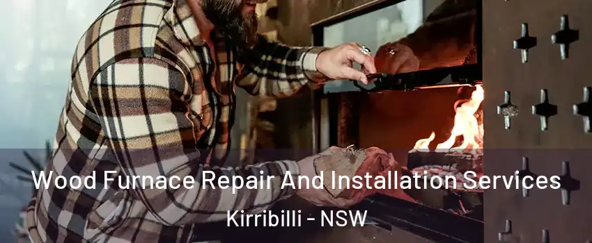 Wood Furnace Repair And Installation Services Kirribilli - NSW