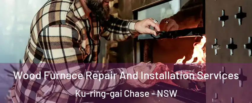 Wood Furnace Repair And Installation Services Ku-ring-gai Chase - NSW
