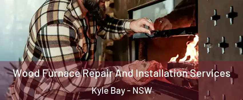 Wood Furnace Repair And Installation Services Kyle Bay - NSW