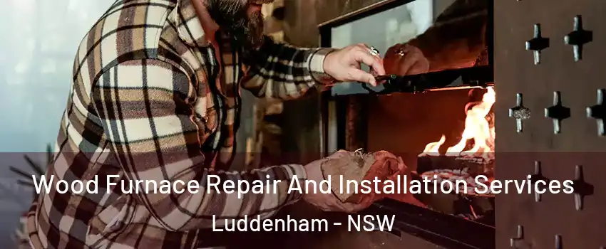 Wood Furnace Repair And Installation Services Luddenham - NSW