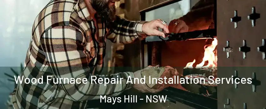 Wood Furnace Repair And Installation Services Mays Hill - NSW
