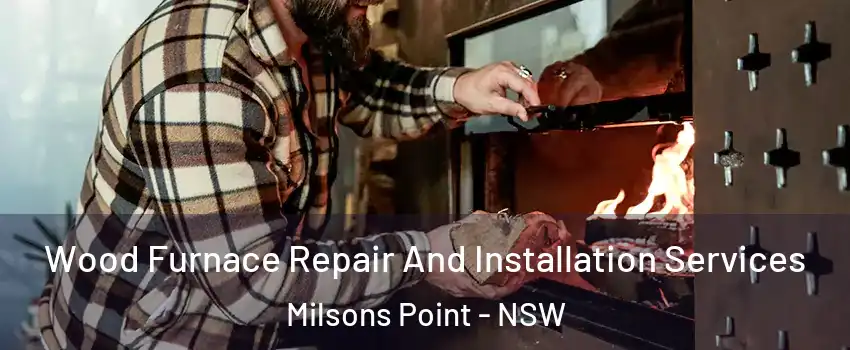 Wood Furnace Repair And Installation Services Milsons Point - NSW