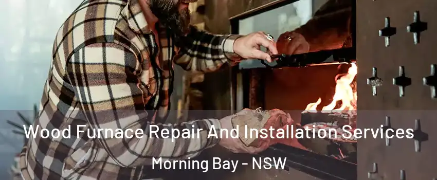 Wood Furnace Repair And Installation Services Morning Bay - NSW