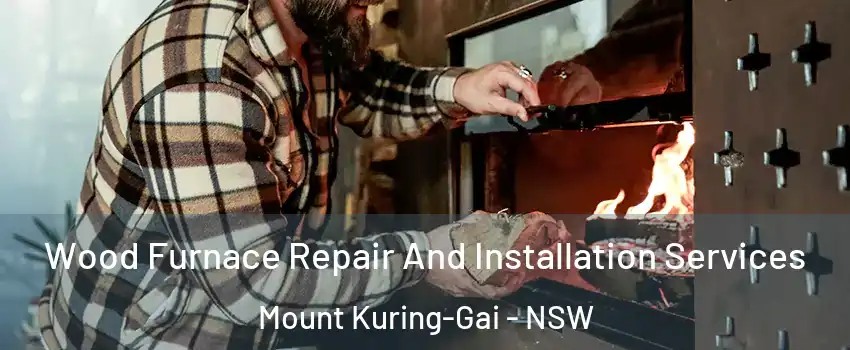 Wood Furnace Repair And Installation Services Mount Kuring-Gai - NSW