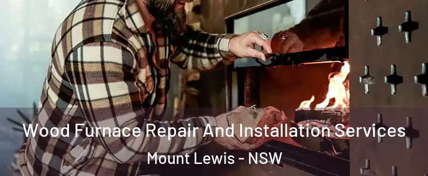 Wood Furnace Repair And Installation Services Mount Lewis - NSW