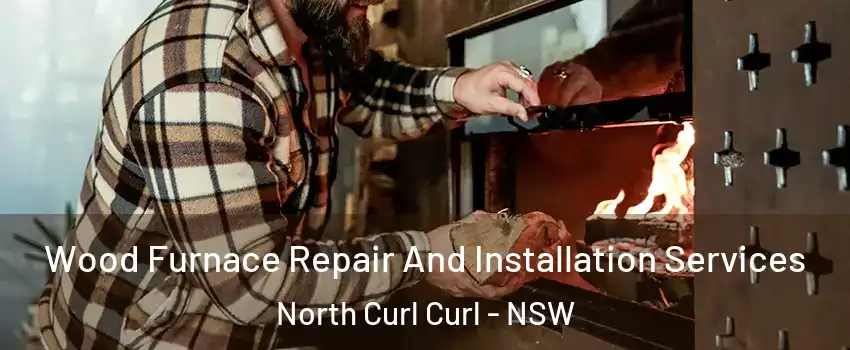 Wood Furnace Repair And Installation Services North Curl Curl - NSW