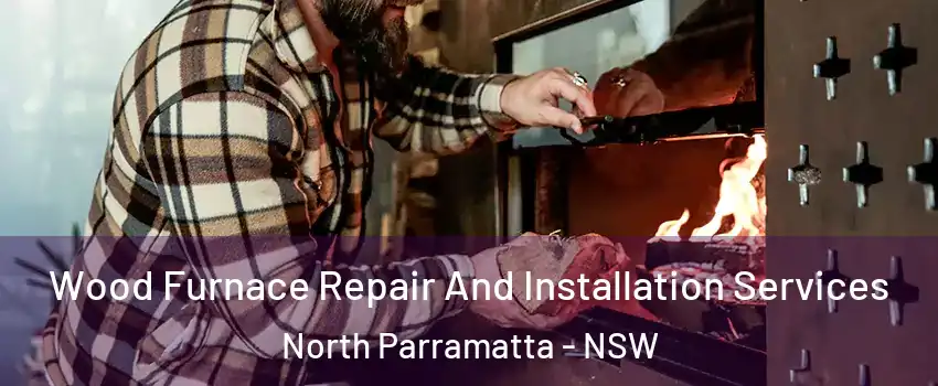 Wood Furnace Repair And Installation Services North Parramatta - NSW