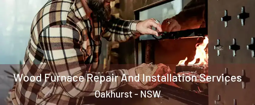 Wood Furnace Repair And Installation Services Oakhurst - NSW