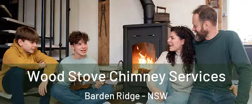 Wood Stove Chimney Services Barden Ridge - NSW