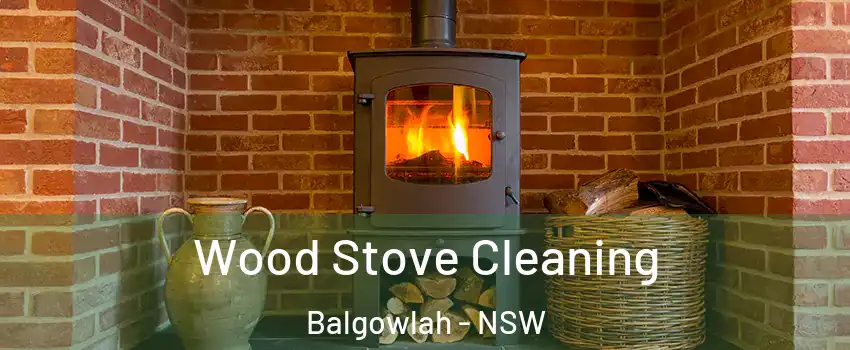 Wood Stove Cleaning Balgowlah - NSW