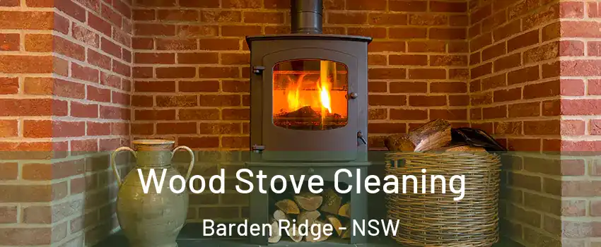 Wood Stove Cleaning Barden Ridge - NSW