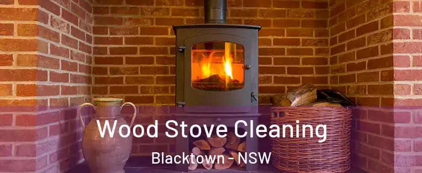 Wood Stove Cleaning Blacktown - NSW
