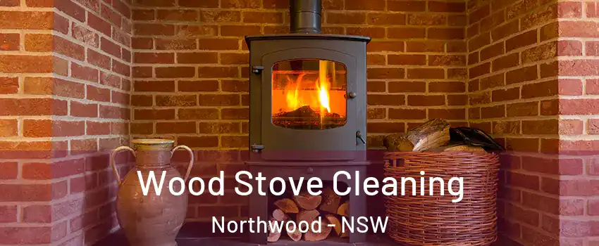 Wood Stove Cleaning Northwood - NSW