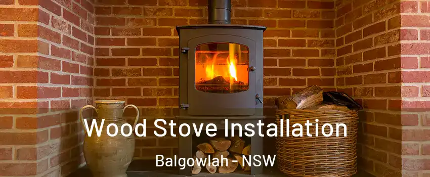 Wood Stove Installation Balgowlah - NSW