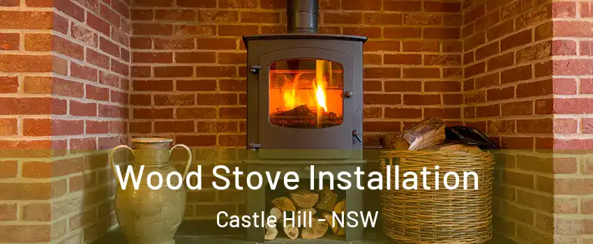  Wood Stove Installation Castle Hill - NSW