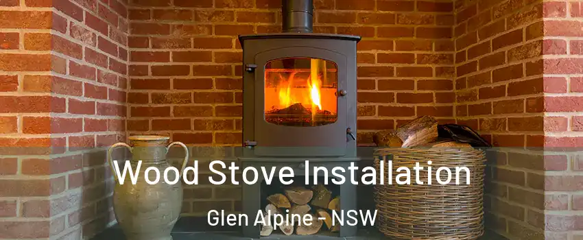 Wood Stove Installation Glen Alpine - NSW