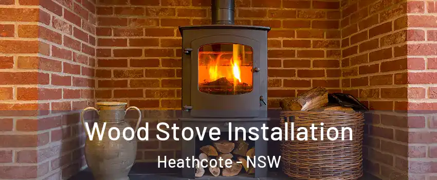 Wood Stove Installation Heathcote - NSW