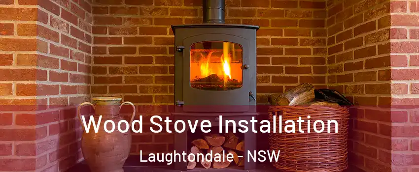 Wood Stove Installation Laughtondale - NSW