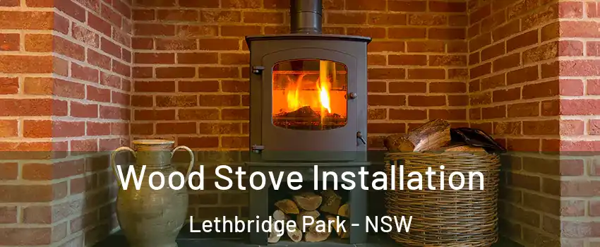 Wood Stove Installation Lethbridge Park - NSW