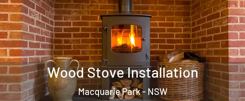 Wood Stove Installation Macquarie Park - NSW