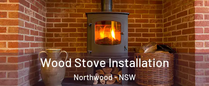 Wood Stove Installation Northwood - NSW