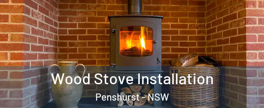 Wood Stove Installation Penshurst - NSW