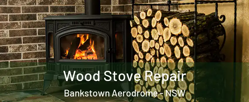 Wood Stove Repair Bankstown Aerodrome - NSW