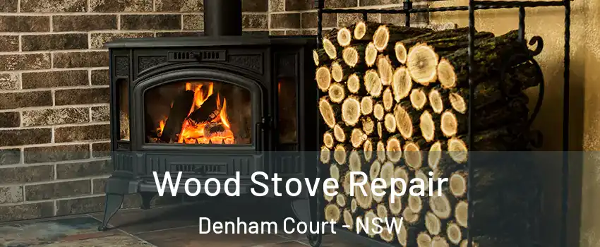 Wood Stove Repair Denham Court - NSW